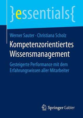 Kompetenzorientiertes Wissensmanagement: Gesteigerte Performance mit dem Erfahrungswissen aller Mitarbeiter