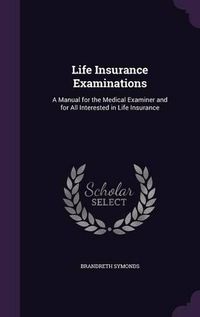 Cover image for Life Insurance Examinations: A Manual for the Medical Examiner and for All Interested in Life Insurance
