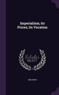 Cover image for Imperialism; Its Prices; Its Vocation