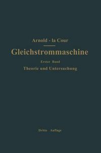 Cover image for Die Gleichstrommaschine. Ihre Theorie, Untersuchung, Konstruktion, Berechnung Und Arbeitsweise: Erster Band Theorie Und Untersuchung