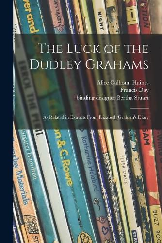 Cover image for The Luck of the Dudley Grahams: as Related in Extracts From Elizabeth Graham's Diary