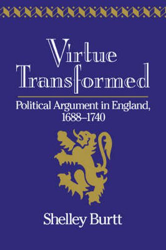 Cover image for Virtue Transformed: Political Argument in England, 1688-1740