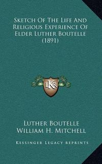 Cover image for Sketch of the Life and Religious Experience of Elder Luther Boutelle (1891)