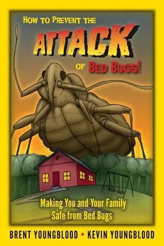 Cover image for How to Prevent the Attack of Bed Bugs!: Making You and Your Family Safe from Bed Bugs