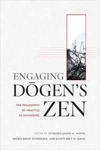 Cover image for Engaging Dogen's Zen: The Philosophy of Practice as Awakening