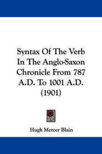 Cover image for Syntax of the Verb in the Anglo-Saxon Chronicle from 787 A.D. to 1001 A.D. (1901)