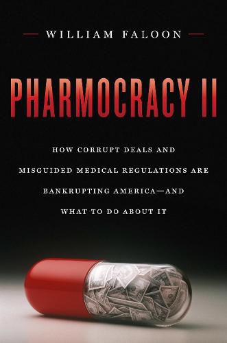 Cover image for Pharmocracy II: How Corrupt Deals and Misguided Medical Regulations Are Bankrupting America--And What to Do about It