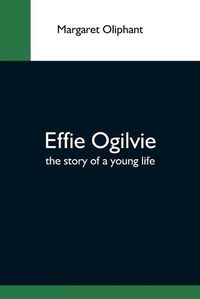 Cover image for Effie Ogilvie; The Story Of A Young Life