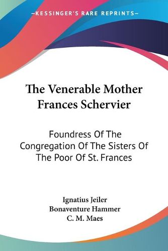 Cover image for The Venerable Mother Frances Schervier: Foundress of the Congregation of the Sisters of the Poor of St. Frances