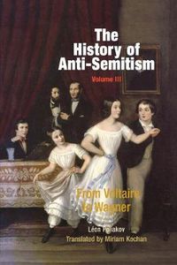 Cover image for The History of Anti-Semitism, Volume 3: From Voltaire to Wagner