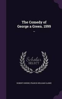 Cover image for The Comedy of George a Green. 1599 ..