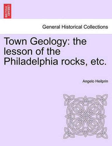 Cover image for Town Geology: The Lesson of the Philadelphia Rocks, Etc.