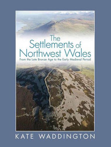 Cover image for The Settlements of Northwest Wales: From the Late Bronze Age to the Early Medieval Period