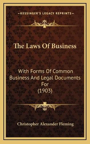 The Laws of Business: With Forms of Common Business and Legal Documents for (1903)