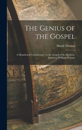 The Genius of the Gospel; a Homiletical Commentary on the Gospel of St. Matthew. Edited by William Webster