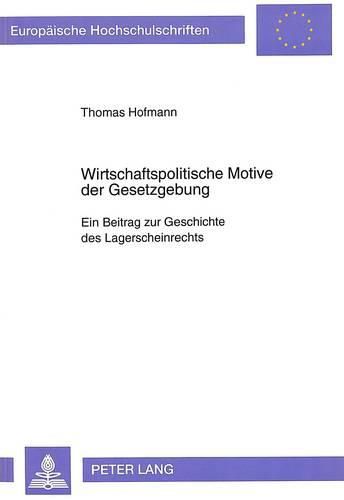 Cover image for Wirtschaftspolitische Motive Der Gesetzgebung: Ein Beitrag Zur Geschichte Des Lagerscheinrechts