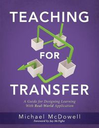 Cover image for Teaching for Transfer: A Guide for Designing Learning with Real-World Application (a Guide to Instructional Strategies That Build Transferable Skills in K-12 Students)