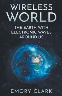 Cover image for Wireless World: The Earth With Electronic Waves Around Us