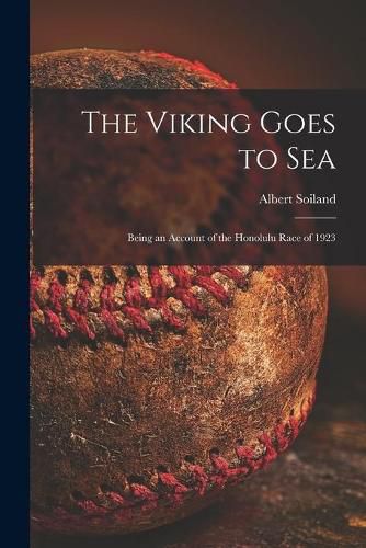 Cover image for The Viking Goes to Sea; Being an Account of the Honolulu Race of 1923