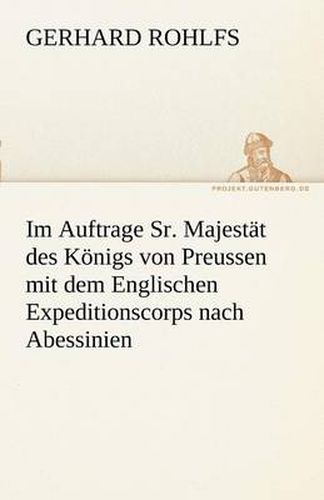 Cover image for Im Auftrage Sr. Majestat Des Konigs Von Preussen Mit Dem Englischen Expeditionscorps Nach Abessinien
