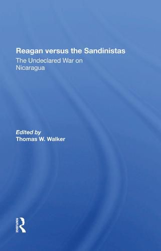 Reagan versus the Sandinistas: The Undeclared War on Nicaragua