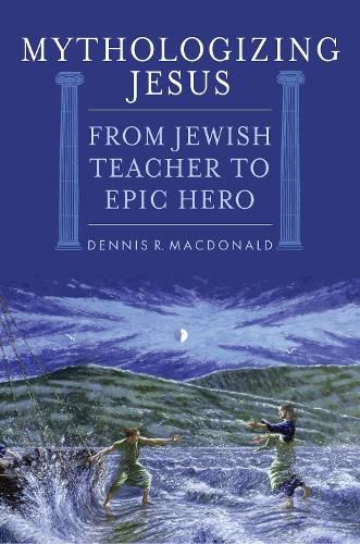 Cover image for Mythologizing Jesus: From Jewish Teacher to Epic Hero