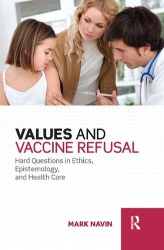 Cover image for Values and Vaccine Refusal: Hard Questions in Ethics, Epistemology, and Health Care