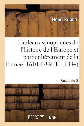 Tableaux Synoptiques de l'Histoire de l'Europe Et Particulierement de la France, 1610-1789: Classe de Rhetorique. Fascicule 3. 9e Edition