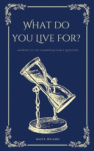 Cover image for What Do You Live For?, Answers to the Unapproachable Question