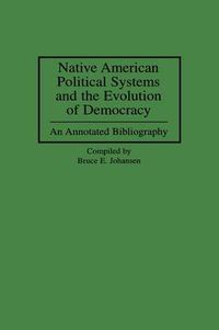 Cover image for Native American Political Systems and the Evolution of Democracy: An Annotated Bibliography