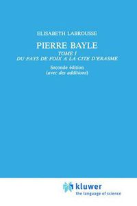 Cover image for Pierre Bayle: Tome 1 Du pays de Foix a la Cite d'Erasme