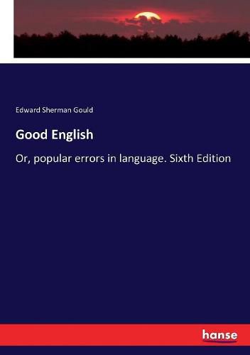 Good English: Or, popular errors in language. Sixth Edition