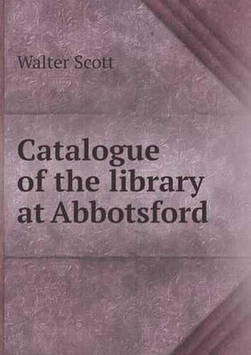 Cover image for Catalogue of the Library at Abbotsford