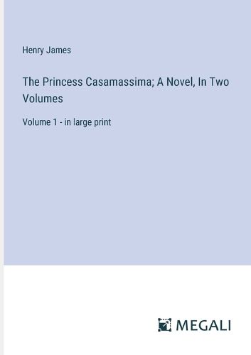 Cover image for The Princess Casamassima; A Novel, In Two Volumes