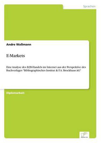 Cover image for E-Markets: Eine Analyse des B2B-Handels im Internet aus der Perspektive des Buchverlages Bibliographisches Institut & F.A. Brockhaus AG