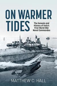 Cover image for On Warmer Tides: The True Story of Italy's First World War Naval Commandos