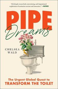 Cover image for Pipe Dreams: The Urgent Global Quest to Transform the Toilet