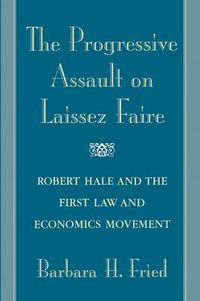 Cover image for The Progressive Assault on Laissez Faire: Robert Hale and the First Law and Economics Movement