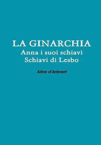 Cover image for LA Ginarchia - Schiavi Di Lesbo - Anna e Suoi Schiavi