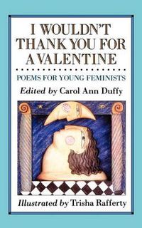 Cover image for I Wouldn't Thank You for a Valentine: Poems for Young Feminists