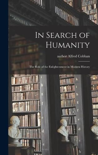 Cover image for In Search of Humanity; the Role of the Enlightenment in Modern History