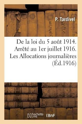 Cover image for de la Loi Du 5 Aout 1914. Arrete Au 1er Juillet 1916. Les Allocations Journalieres