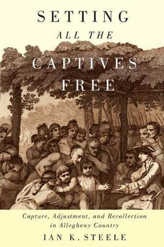 Cover image for Setting All the Captives Free: Capture, Adjustment, and Recollection in Allegheny Country