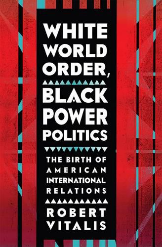 Cover image for White World Order, Black Power Politics: The Birth of American International Relations