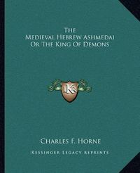 Cover image for The Medieval Hebrew Ashmedai or the King of Demons