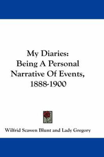 Cover image for My Diaries: Being a Personal Narrative of Events, 1888-1900