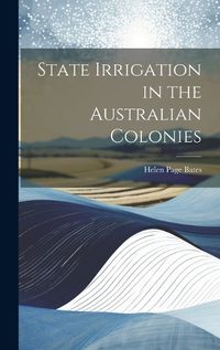 Cover image for State Irrigation in the Australian Colonies