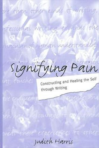 Cover image for Signifying Pain: Constructing and Healing the Self through Writing