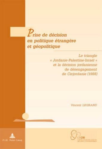 Prise de Decision En Politique Etrangere Et Geopolitique: Le Triangle   Jordanie-Palestine-Israel   Et La Decision Jordanienne de Desengagement de Cisjordanie (1988)