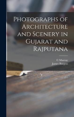 Cover image for Photographs of Architecture and Scenery in Gujarat and Rajputana